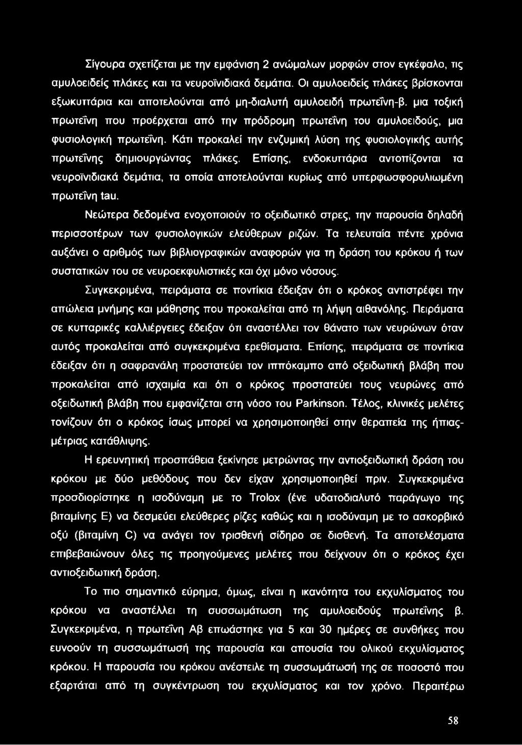 μια τοξική πρωτεΐνη που προέρχεται από την πρόδρομη πρωτεΐνη του αμυλοειδούς, μια φυσιολογική πρωτεΐνη. Κάτι προκαλεί την ενζυμική λύση της φυσιολογικής αυτής πρωτεΐνης δημιουργώντας πλάκες.