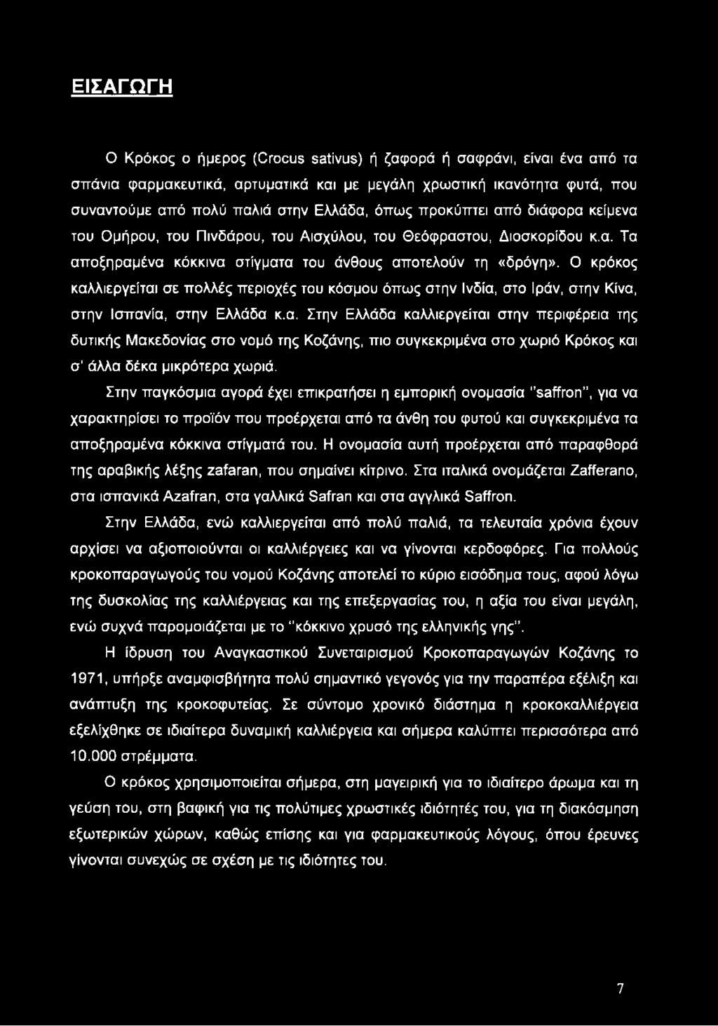 Ο κρόκος καλλιεργείται σε πολλές περιοχές του κόσμου όπως στην Ινδία, στο Ιράν, στην Κίνα, στην Ισπανία, στην Ελλάδα κ.α. Στην Ελλάδα καλλιεργείται στην περιφέρεια της δυτικής Μακεδονίας στο νομό της Κοζάνης, πιο συγκεκριμένα στο χωριό Κρόκος και σ άλλα δέκα μικρότερα χωριά.