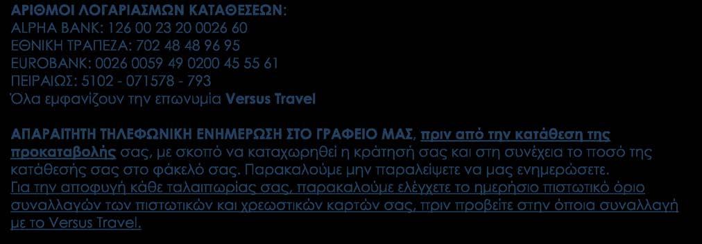 ΑΡΙΘΜΟΙ ΛΟΓΑΡΙΑΣΜΩΝ ΚΑΤΑΘΕΣΕΩΝ: ALPHA BANK: 126 00 23 20 0026 60 EΘΝΙΚΗ ΤΡΑΠΕΖΑ: 702 48 48 96 95 EUROBANK: 0026 0059 49 0200 45 55 61 ΠΕΙΡΑΙΩΣ: 5102-071578 - 793 Όλα εμφανίζουν