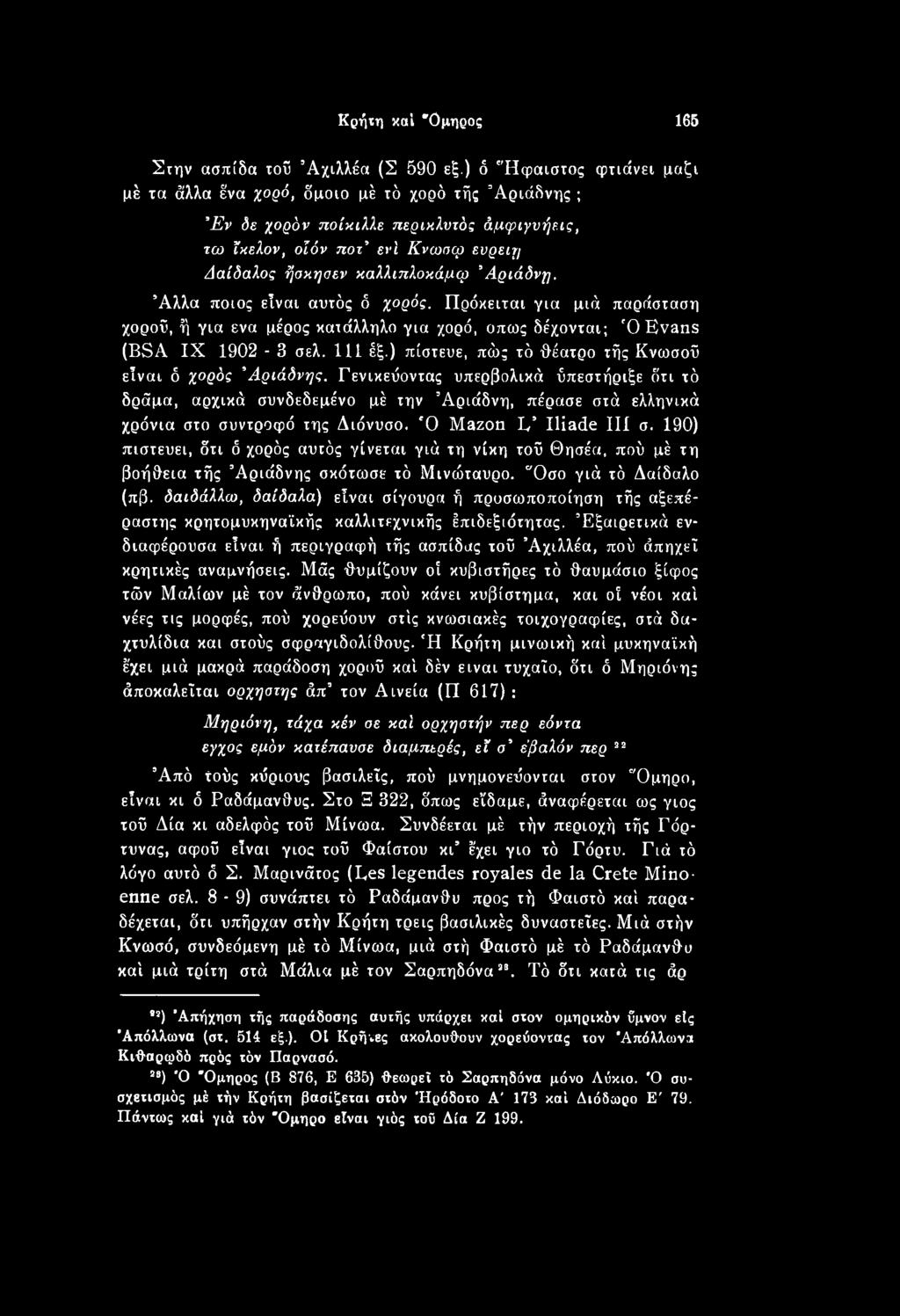 Ό Mazon 1/ Iliade III σ. 190) πιστεύει, δτι δ χορός αυτός γίνεται γιά τη νίκη τού Θησέα, πού μέ τη βοήθεια τής Αριάδνης σκότωσε τό Μινώταυρο. Οσο γιά τό Δαίδαλο (πβ.