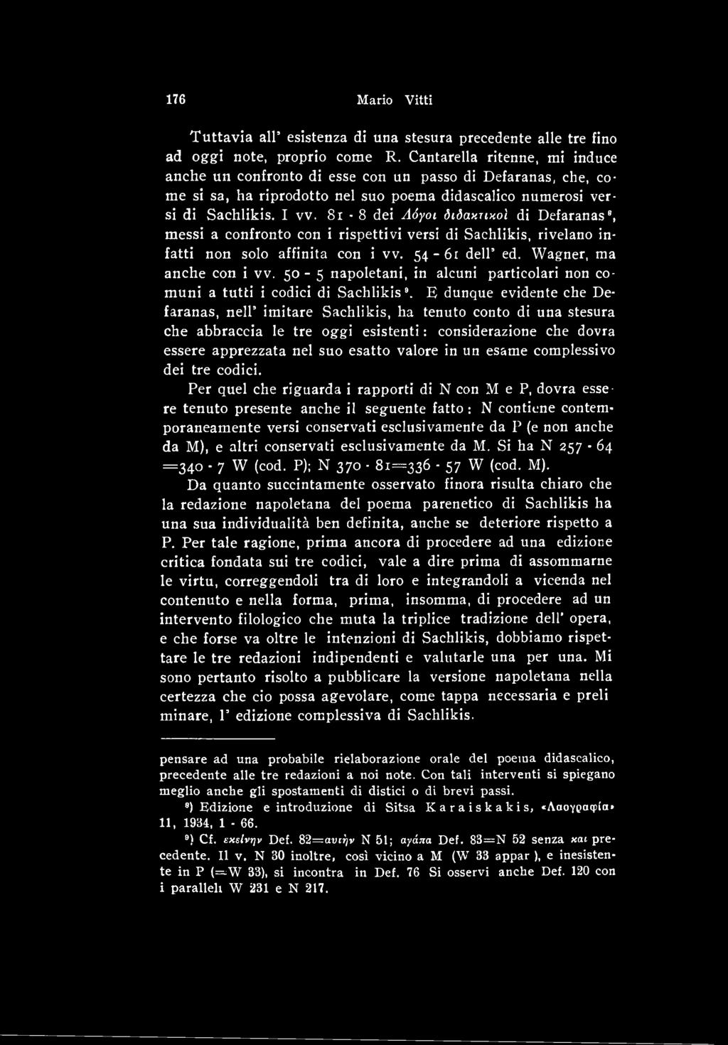 E dunque evidente che Defaranas, nell imitare Sachlikis, ha tenuto conto di una stesura che abbraccia le tre oggi esistenti: considerazione che dovra essere apprezzata nel suo esatto valore in un