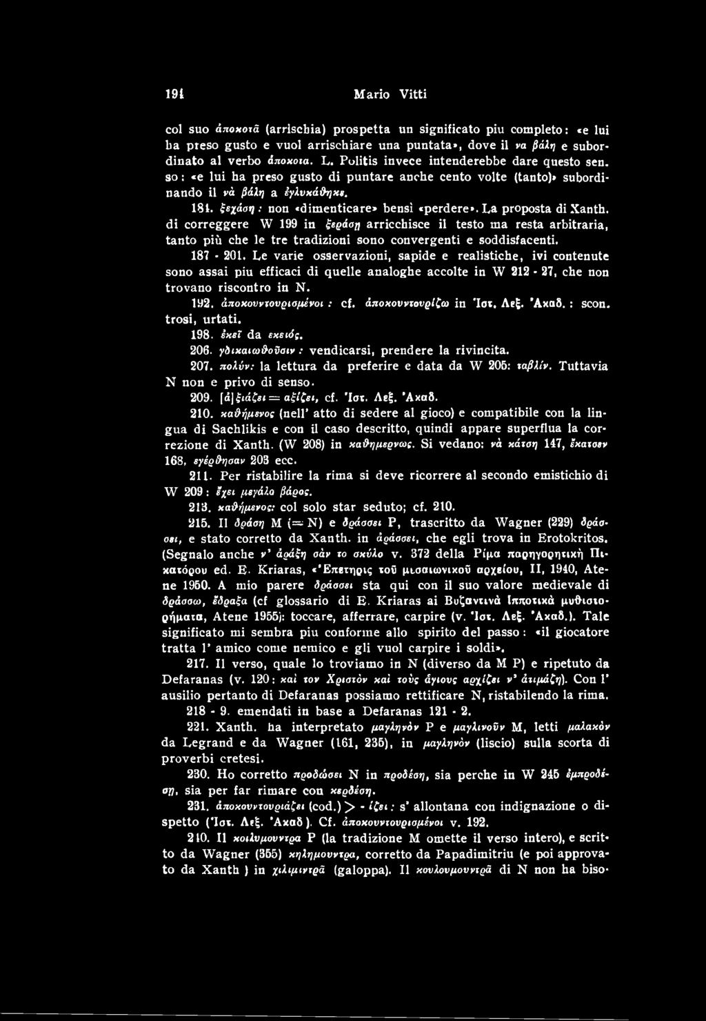 άποχονντονρίζω in Ίοτ. Λεξ. Άχαδ. : scon, trosi, urtati. 198. έχει da εχειός. 206. γδιχαιω&οΰοιν: vendicarsi, prendere la rivincita. 207. πολύν: la lettura da preferire e data da W 205: ταβλίν.