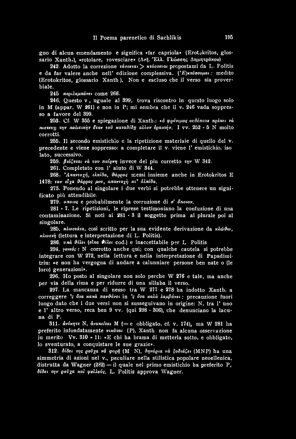 Il secondo emistichlo e la ripetizione materiaie di quello del v. precedente e viene soppresso: a completare il v. viene Γ emistichio, iso lato, successivo. 269.