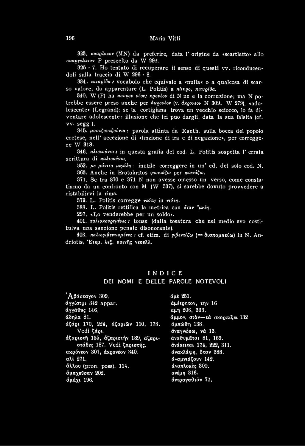 μουτζουτζούνια : parola attinta da Xanth. sulla bocca del popolo cretese, nell accezione di «finzione di ira e di negazione», per corregge re W 318. 346. πλωτούνια: in questa grafia del cod. L.