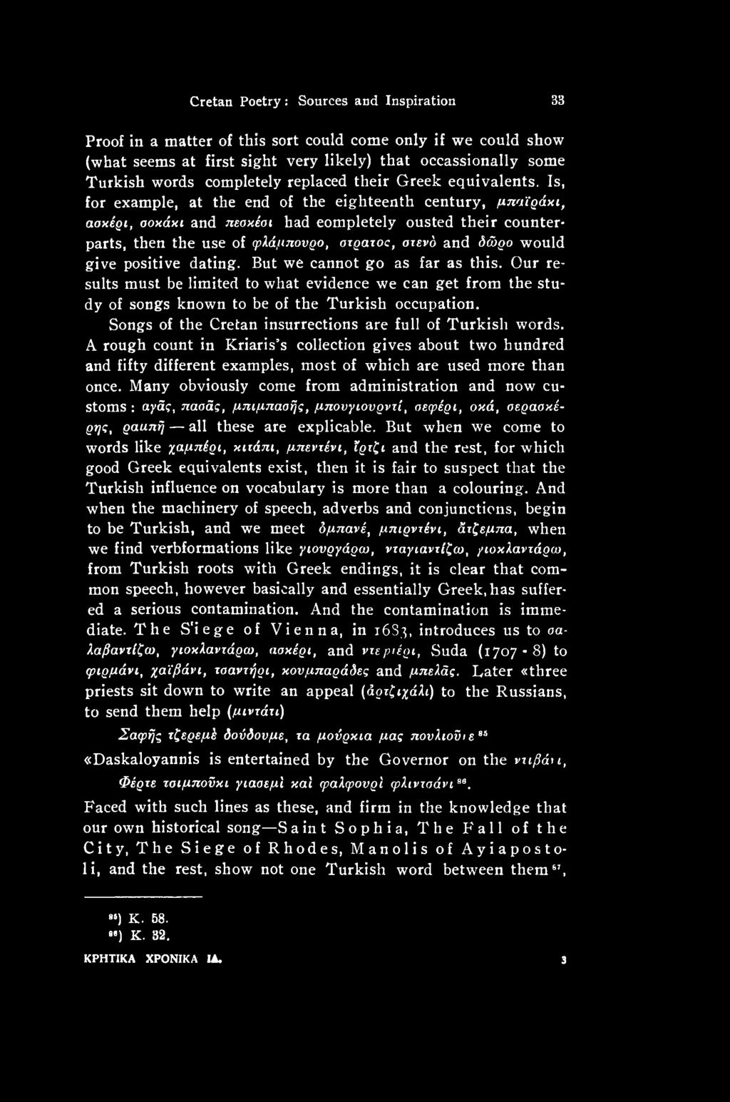 Songs of the Cretan insurrections are full of Turkish words. A rough count in Kriaris s collection gives about two hundred and fifty different examples, most of which are used more than once.