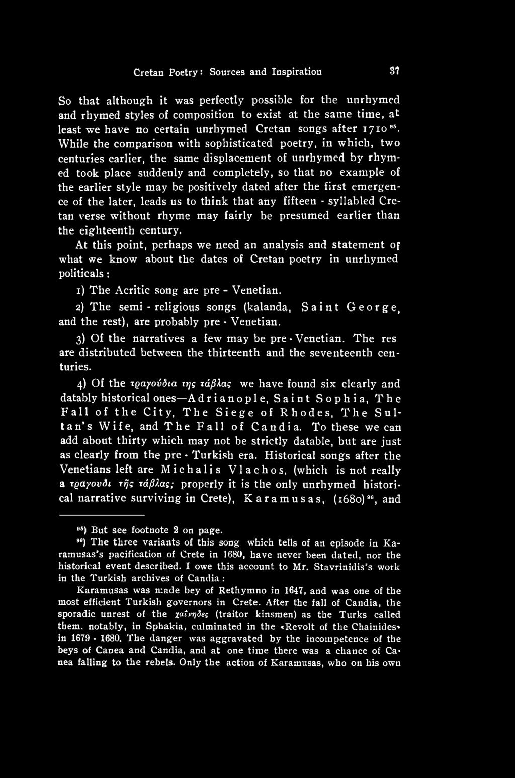 century. At this point, perhaps we need an analysis and statement of what we know about the dates of Cretan poetry in unrhymed politicals: 1) The Acritic song are pre - Venetian.
