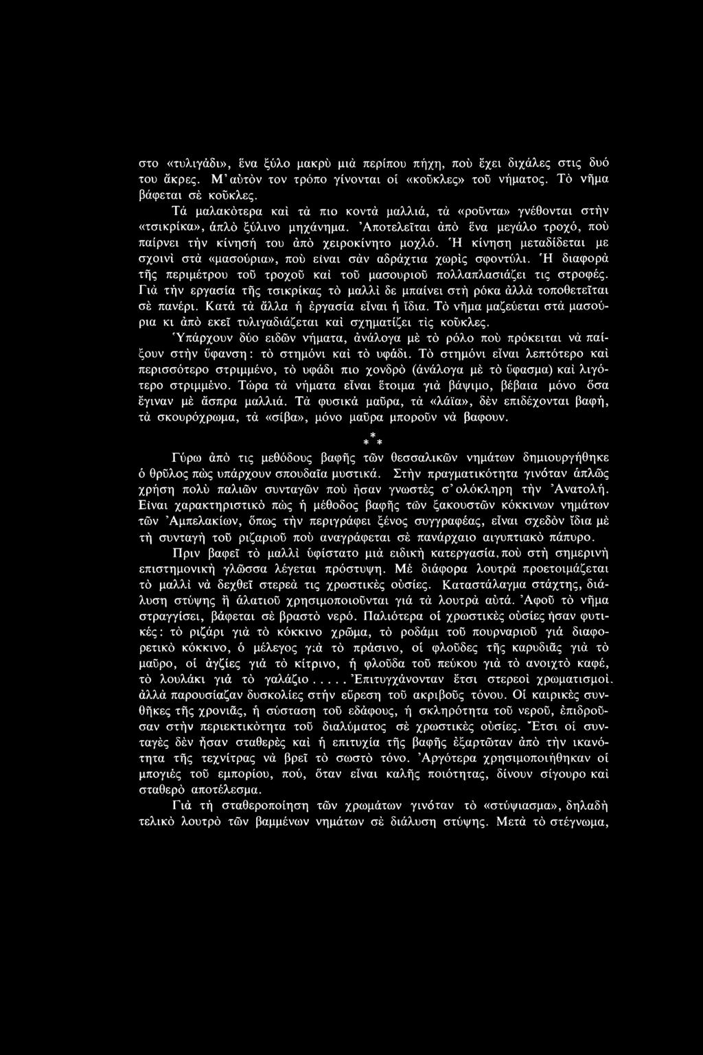 Ή κίνηση μεταδίδεται με σχοινί στά «μασούρια», πού είναι σάν αδράχτια χωρίς σφοντύλι. Ή διαφορά τής περιμέτρου τού τροχού καί τού μασουριού πολλαπλασιάζει τις στροφές.