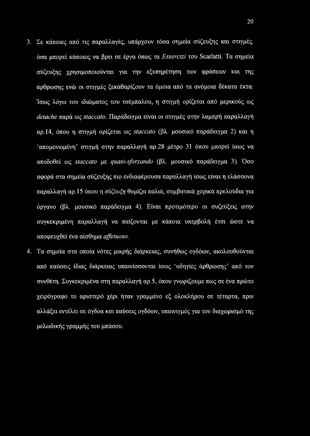 Ίσως λόγω του ιδιώματος του τσέμπαλου, η στιγμή ορίζεται από μερικούς ως detache παρά ως staccato. Παράδειγμα είναι οι στιγμές στην λαμπρή παραλλαγή αρ.14, όπου η στιγμή ορίζεται ως staccato (βλ.