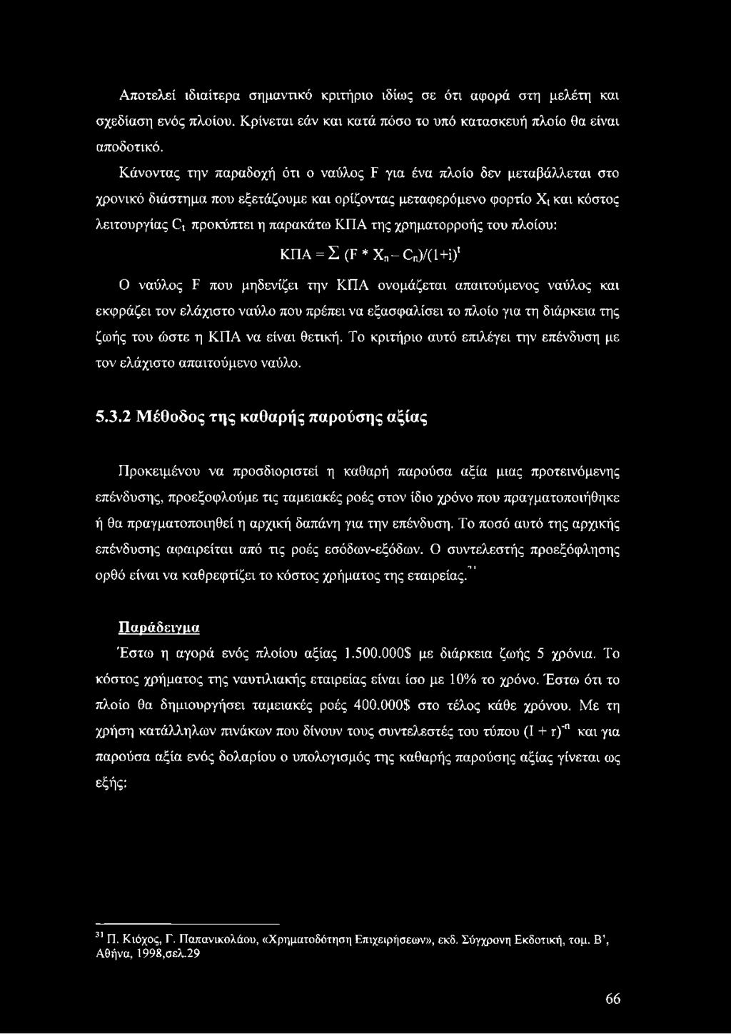 χρηματορροής του πλοίου: ΚΠΑ = Σ (Ρ * Χη- Οη)/(1+ΐ)1 Ο ναύλος Ρ που μηδενίζει την ΚΠΑ ονομάζεται απαιτούμενος ναύλος και εκφράζει τον ελάχιστο ναύλο που πρέπει να εξασφαλίσει το πλοίο για τη διάρκεια