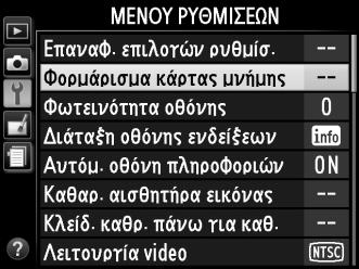 D Φορμάρισμα Καρτών Μνήμης Αν είναι η πρώτη φορά που χρησιμοποιείται η κάρτα μνήμης στη φωτογραφική μηχανή ή αν η κάρτα έχει φορμαριστεί σε άλλη συσκευή, επιλέξτε Φορμάρισμα κάρτας μνήμης στο μενού