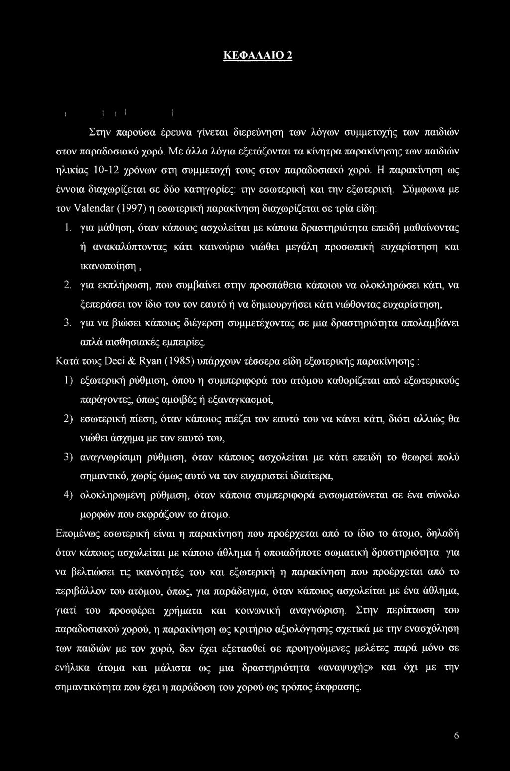 Η παρακίνηση ως έννοια διαχωρίζεται σε δύο κατηγορίες: την εσωτερική και την εξωτερική. Σύμφωνα με τον Valendar (1997) η εσωτερική παρακίνηση διαχωρίζεται σε τρία είδη: 1.