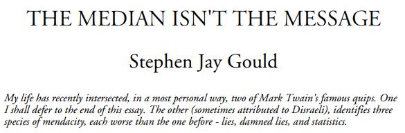 The median isn't the message (by S.J. Gould) O Stephen J. Gould, ένας από τους πιο διάσημους εξελικτικούς βιολόγους στην ιστορία, διαγνώστηκε με μεσοθηλίωμα το 1982.