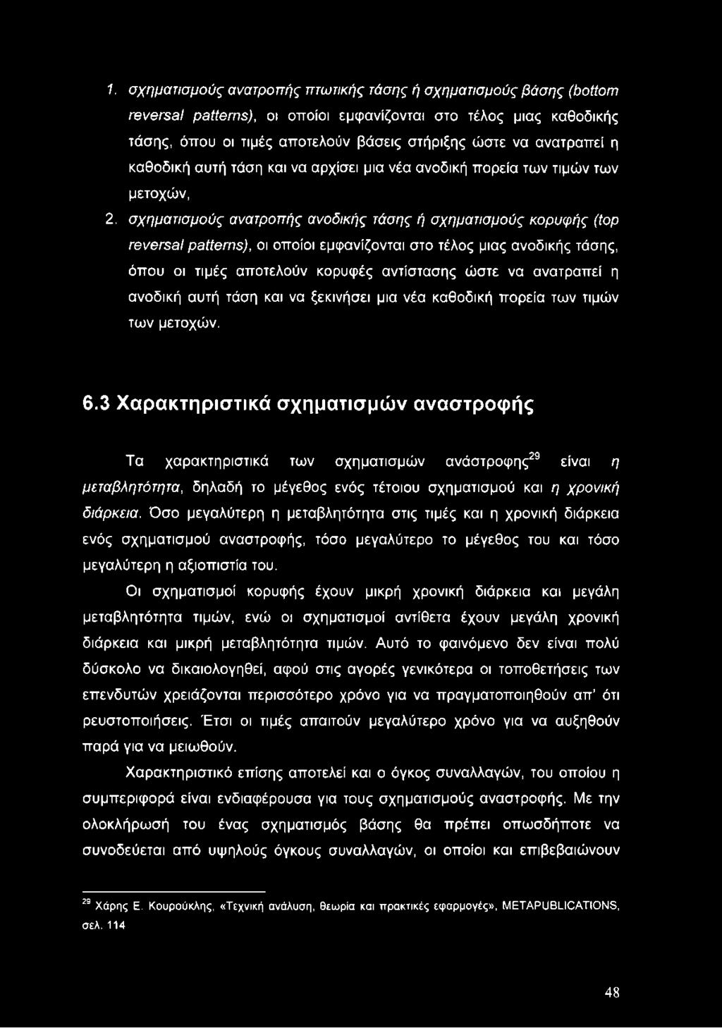 σχηματισμούς ανατροπής ανοδικής τάσης ή σχηματισμούς κορυφής (top reversal patterns), οι οποίοι εμφανίζονται στο τέλος μιας ανοδικής τάσης, όπου οι τιμές αποτελούν κορυφές αντίστασης ώστε να