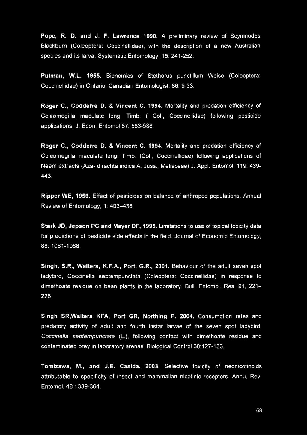 & Vincent C. 1994. Mortality and predation efficiency of Coleomegilla maculate lengi Timb. ( Col., Coccinellidae) following pesticide applications. J. Econ. Entomol 87: 583-588. Roger C., Codderre D.