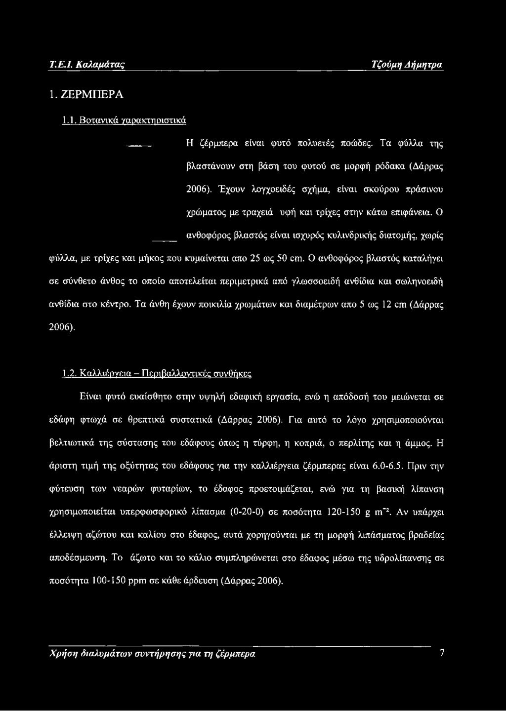 Ο ανθοφόρος βλαστός είναι ισχυρός κυλινδρικής διατομής, χωρίς φύλλα, με τρίχες και μήκος που κυμαίνεται απο 25 ως 50 αη.