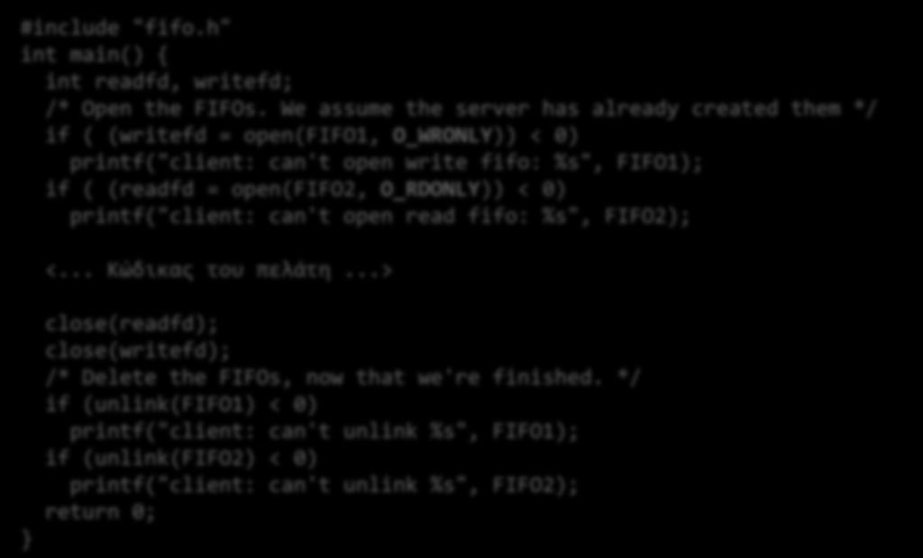 Παράδειγμα με FIFO: πελάτης Πελάτης client.c #include "fifo.h" int main() { int readfd, writefd; /* Open the FIFOs.