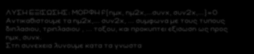 ΛΥΣΗ ΕΞΙΣΩΣΗΣ: ΜΟΡΦΗ f(ημχ, ημχ,...συνχ, συνχ,...)=0 Αντικαθιστουμε τα ημχ,... συνχ,... συμφωνα με τους τ υους διλασιου, τριλασιου,... τοξου, και ροκυτει εξισωση ως ρος ημχ, συνχ.