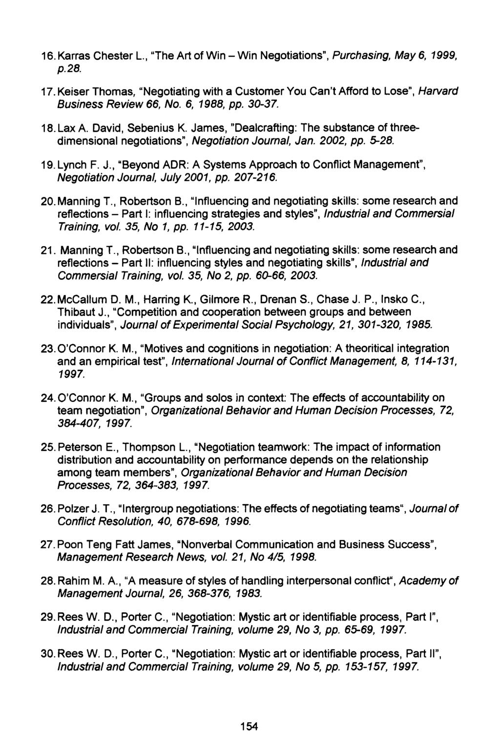 16. Karras Chester L., The Art of Win - Win Negotiations, Purchasing, May 6, 1999, p.28. 17. Keiser Thomas, Negotiating with a Customer You Can t Afford to Lose", Harvard Business Review 66, No.
