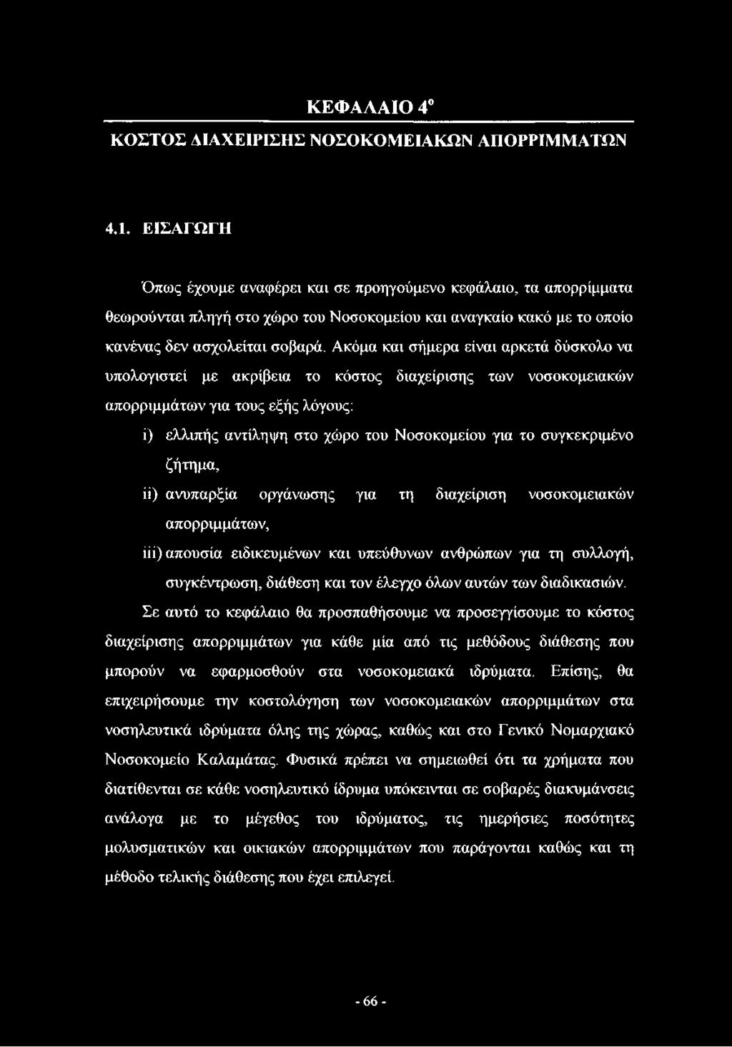 Ακόμα και σήμερα είναι αρκετά δύσκολο να υπολογιστεί με ακρίβεια το κόστος διαχείρισης των νοσοκομειακών απορριμμάτων για τους εξής λόγους: ί) ελλιπής αντίληψη στο χώρο του Νοσοκομείου για το