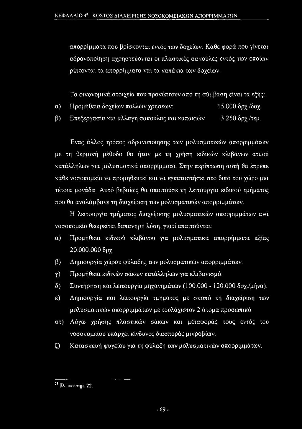 Τα οικονομικά στοιχεία που προκύπτουν από τη σύμβαση είναι τα εξής: α) Προμήθεια δοχείων πολλών χρήσεων: 15.000 δρχ./δοχ. β) Επεξεργασία και αλλαγή σακούλας και καπακιών 3.250 δρχ./τεμ.