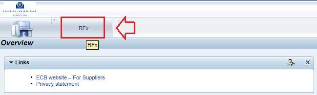 2. Στην αρχική σελίδα, επιλέξτε την καρτέλα RFx. Ο όρος RFx ( Request For x ) (Αίτημα για x) αφορά κάθε αίτημα για υποβολή απάντησης προς την ΕΚΤ στο πλαίσιο διαδικασίας δημόσιου διαγωνισμού. 3.
