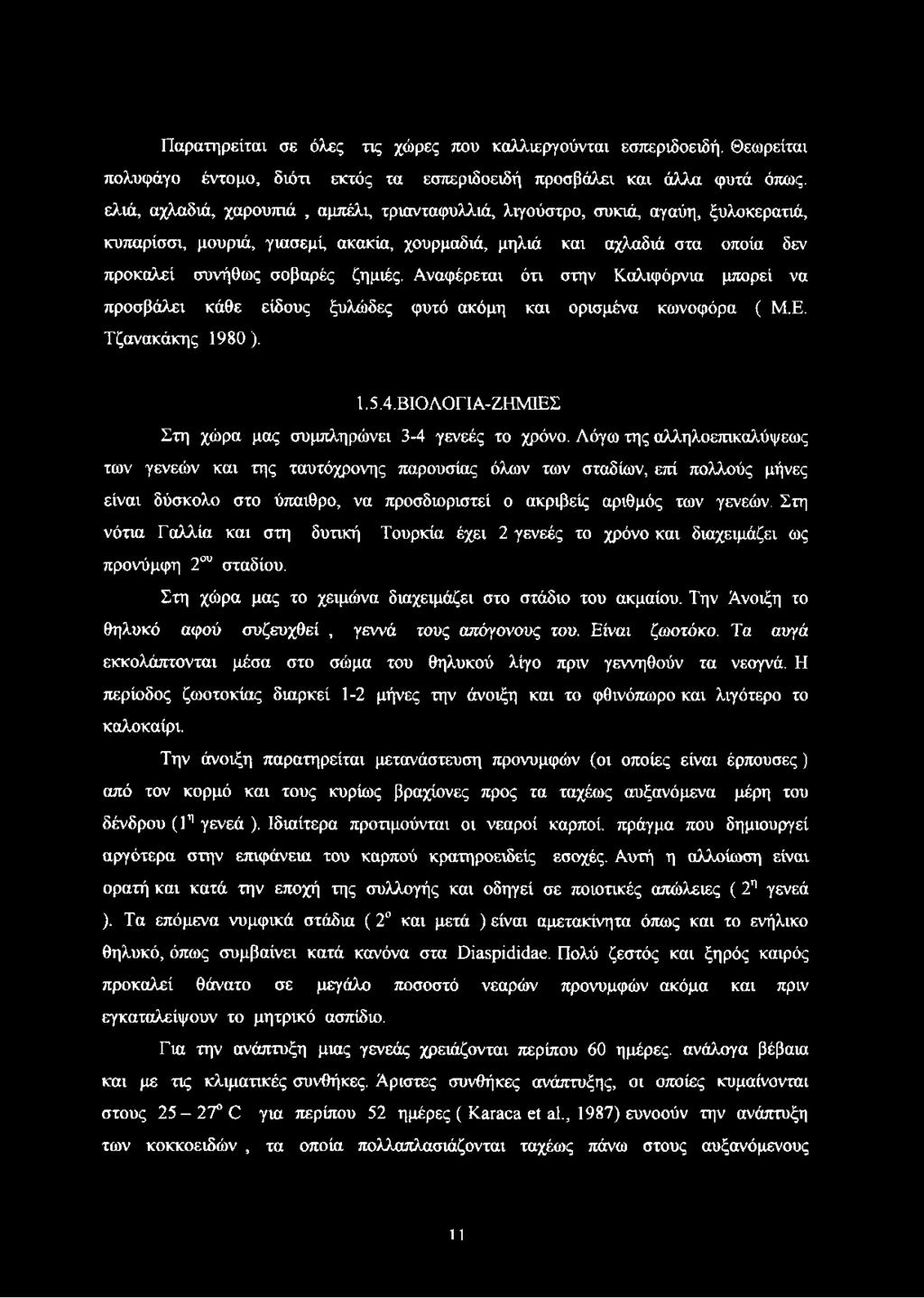 ακακία, χουρμαδιά, μηλιά και αχλαδιά στα οποία δεν προκαλεί συνήθως σοβαρές ζημιές. Αναφέρεται ότι στην Καλιφόρνια μπορεί να προσβάλει κάθε είδους ξυλώδες φυτό ακόμη και ορισμένα κωνοφόρα ( Μ.Ε.