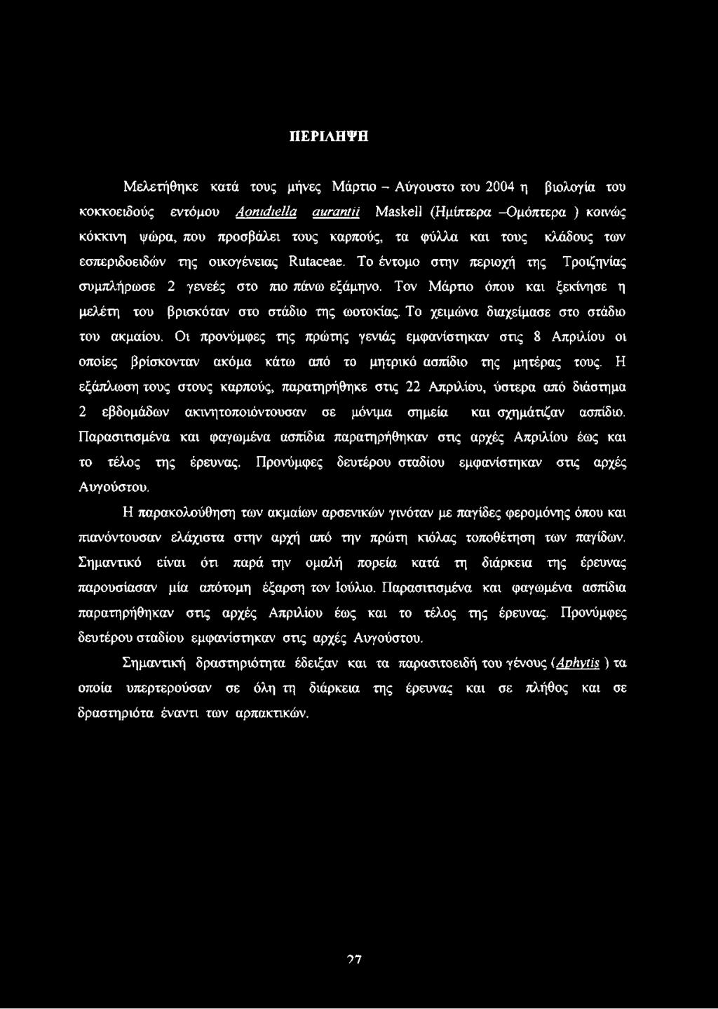 Τον Μάρτιο όπου και ξεκίνησε η μελέτη του βρισκόταν στο στάδιο της ωοτοκίας. Το χειμώνα διαχείμασε στο στάδιο του ακμαίου.