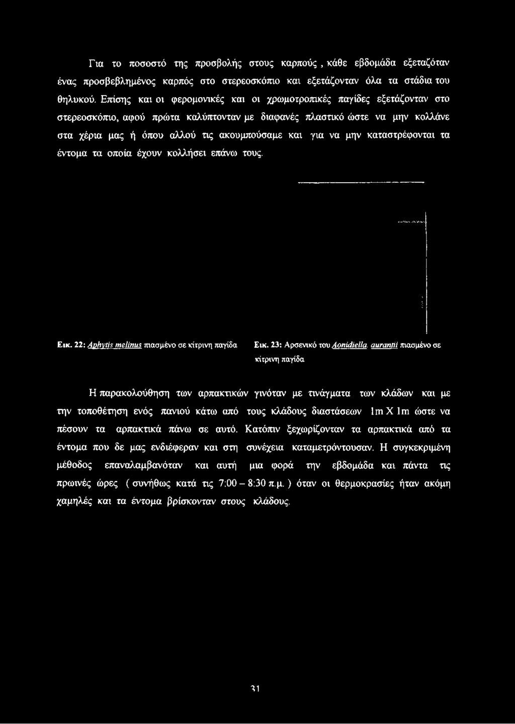 Επίσης και οι φερομονικές και οι χρωμοτροπικές παγίδες εξετάζονταν στο στερεοσκόπιο, αφού πρώτα καλύπτονταν με διαφανές πλαστικό