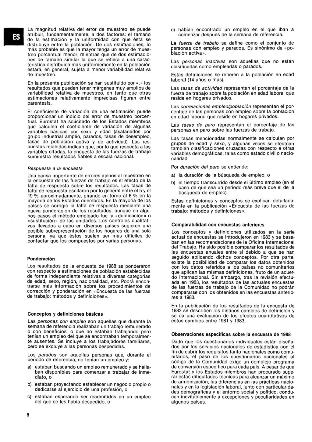 La magnitud relativa del error de muestreo se puede atribuir, fundamentalmente, a dos factores: el tamaño de la estimación y la uniformidad con que ésta se distribuye entre la población De dos