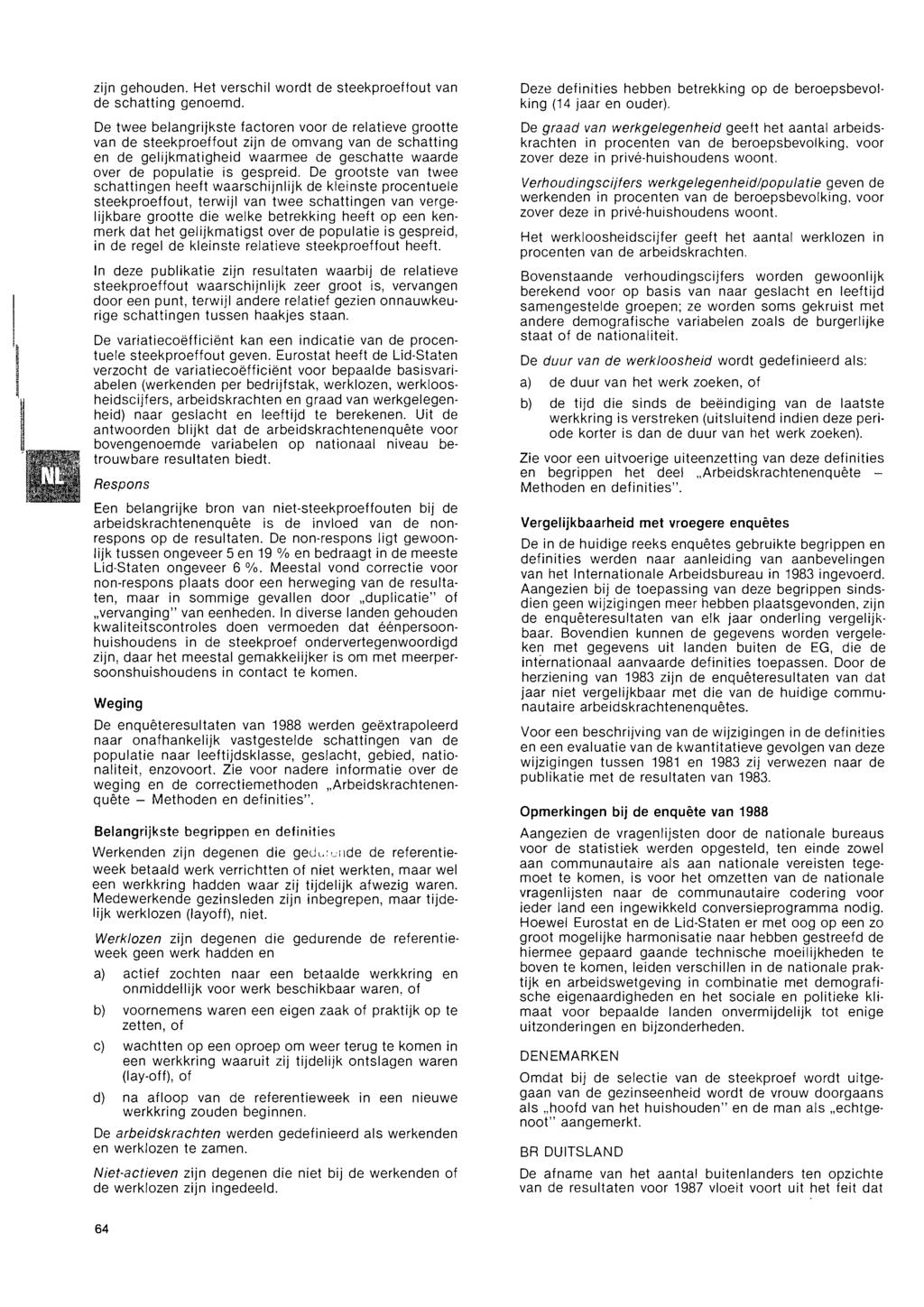 zijn gehouden Het verschil wordt de steekproeffout van de schatting genoemd De twee belangrijkste factoren voor de relatieve grootte van de steekproeffout zijn de omvang van de schatting en de