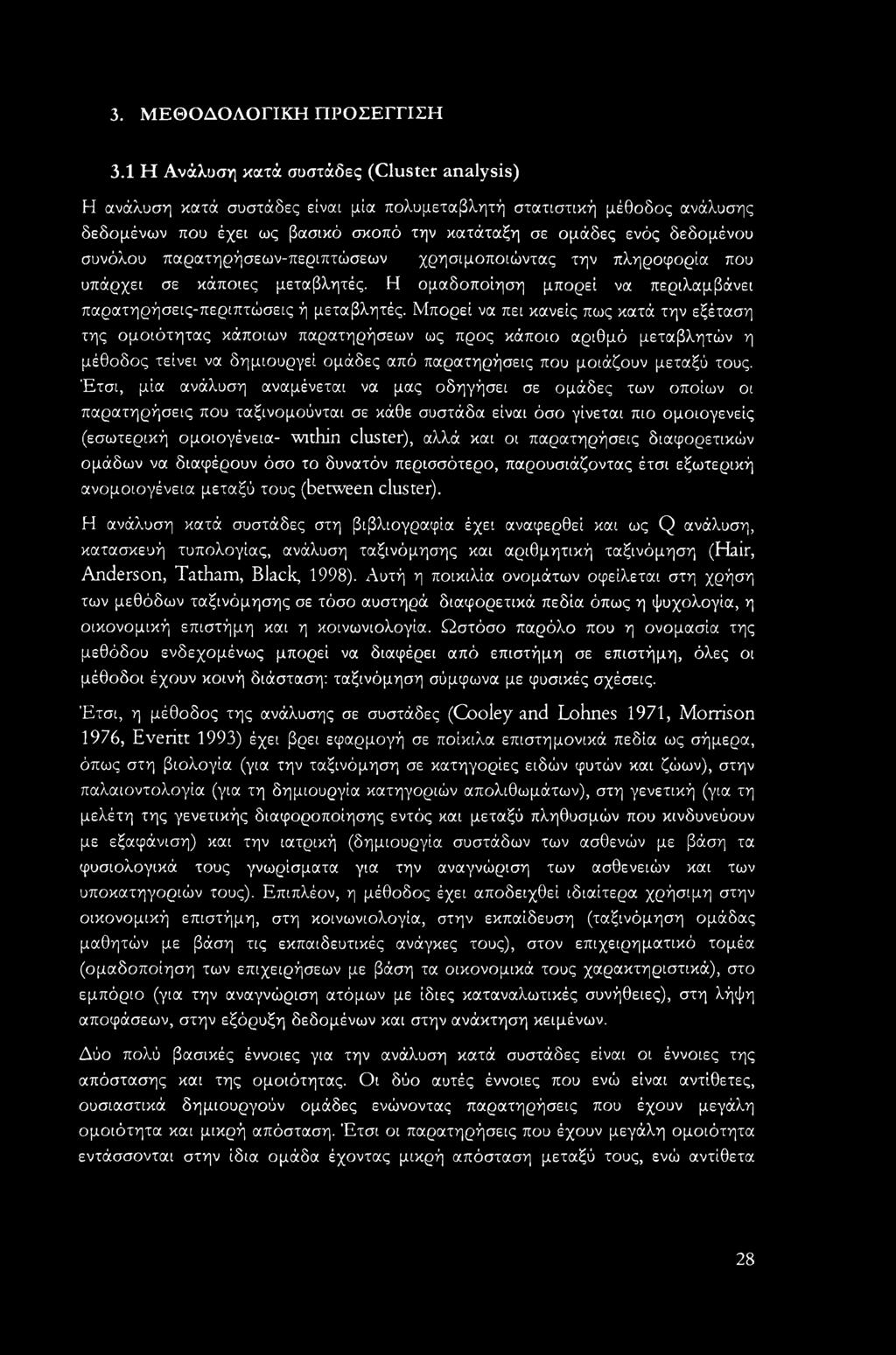 συνόλου παρατηρήσεων-περιπτώσεων χρησιμοποιώντας την πληροφορία που υπάρχει σε κάποιες μεταβλητές. Η ομαδοποίηση μπορεί να περιλαμβάνει παρατηρήσεις-περιπτώσεις ή μεταβλητές.