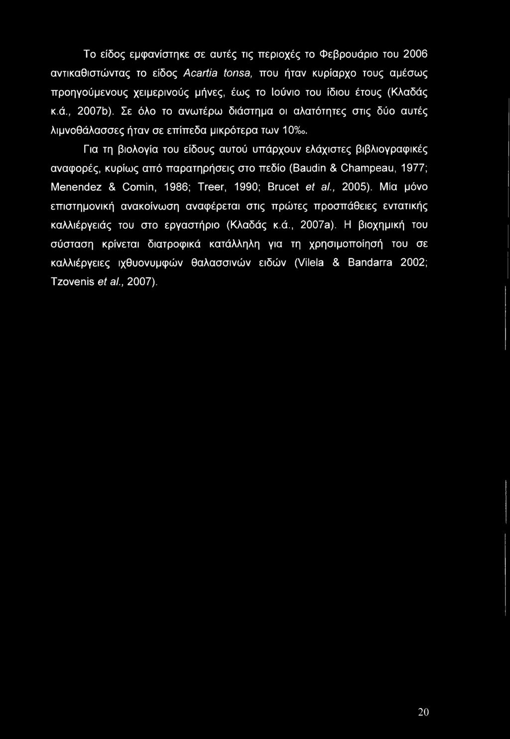 Για τη βιολογία του είδους αυτού υπάρχουν ελάχιστες βιβλιογραφικές αναφορές, κυρίως από παρατηρήσεις στο πεδίο (Baudin & Champeau, 1977; Menendez & Comin, 1986; Treer, 1990; Brucet et al., 2005).