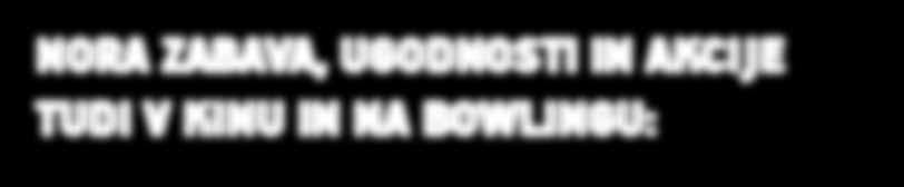Sobota 22. oktober NORA ZABAVA, UGODNOSTI IN AKCIJE TUDI V KINU IN NA BOWLINGU: KINO Sobota, 22. 10. 2011, ob 21.