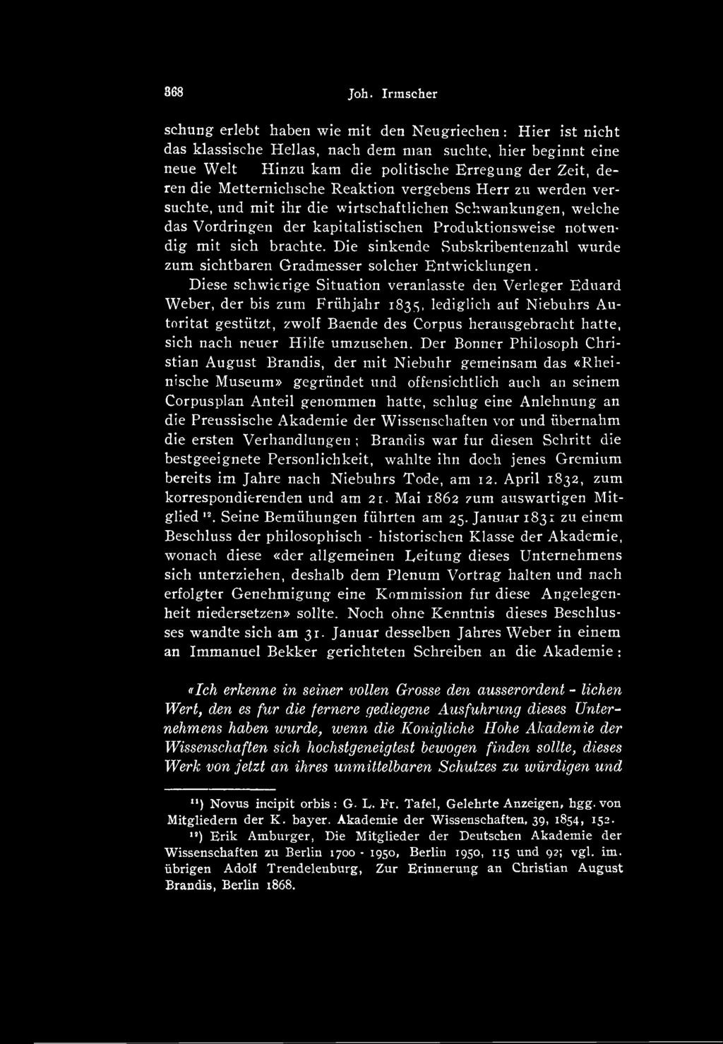 Diese schwierige Situation veranlasste den Verleger Eduard Weber, der bis zum Friihjahr 1835, lediglieh auf Niebuhrs Autoritat gestiitzt, zwolf Baende des Corpus herausgebracht hatte, sich nach neuer