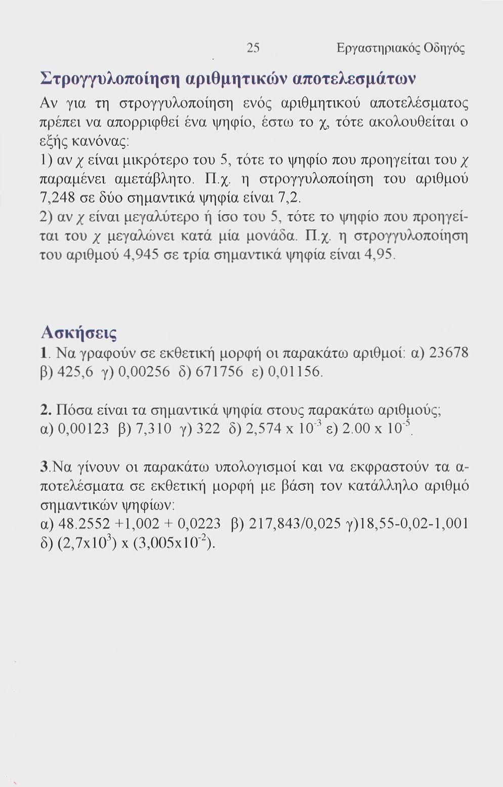 25 Εργαστηριακός Οδηγός Στρογγυλοποίηση αριθμητικών αποτελεσμάτων Αν για τη στρογγυλοποίηση ενός αριθμητικού αποτελέσματος πρέπει να απορριφθεί ένα ψηφίο, έστο3 το χ, τότε ακολουθείται ο εξής