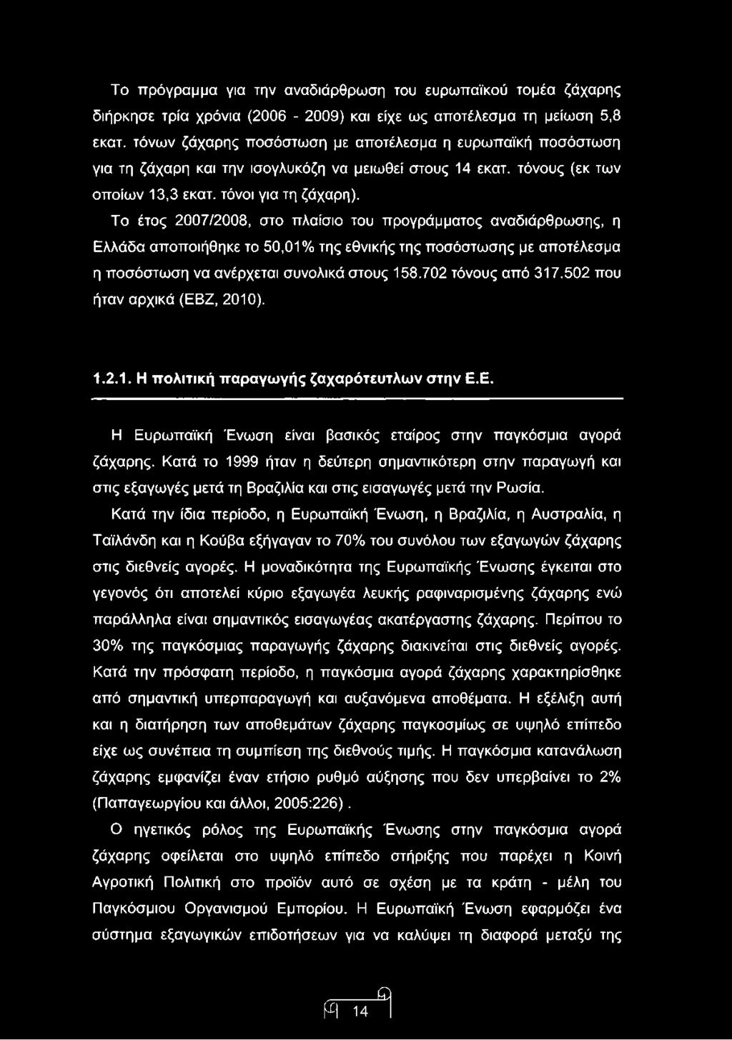 Το έτος 2007/2008, στο πλαίσιο του προγράμματος αναδιάρθρωσης, η Ελλάδα αποποιήθηκε το 50,01% της εθνικής της ποσόστωσης με αποτέλεσμα η ποσόστωση να ανέρχεται συνολικά στους 158.702 τόνους από 317.