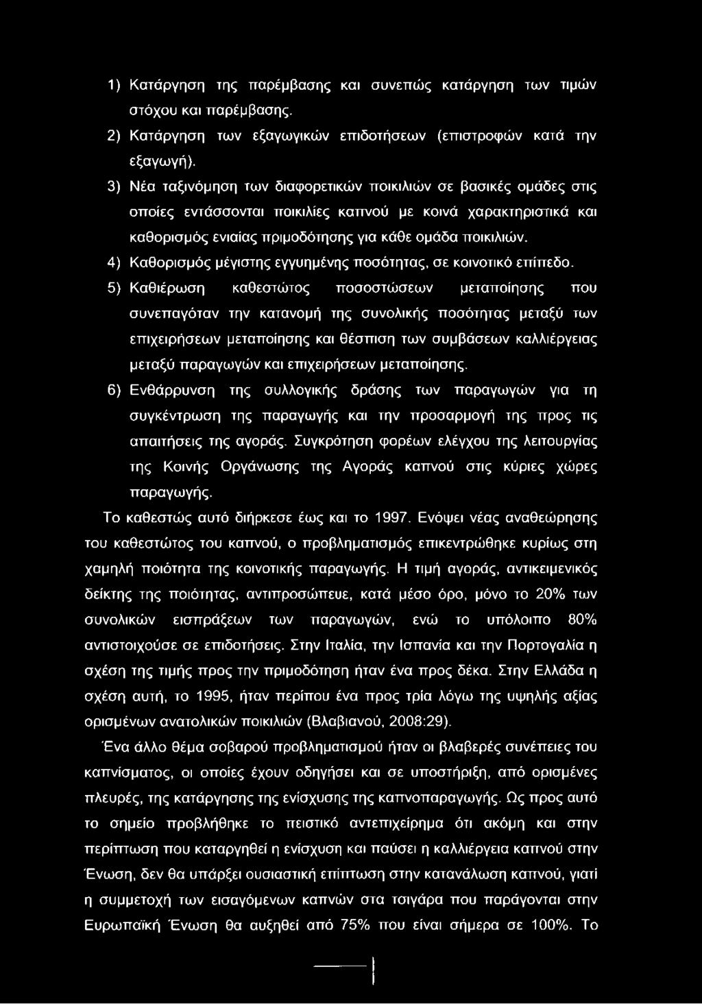1) Κατάργηση της παρέμβασης και συνεπώς κατάργηση των τιμών στόχου και παρέμβασης. 2) Κατάργηση των εξαγωγικών επιδοτήσεων (επιστροφών κατά την εξαγωγή).