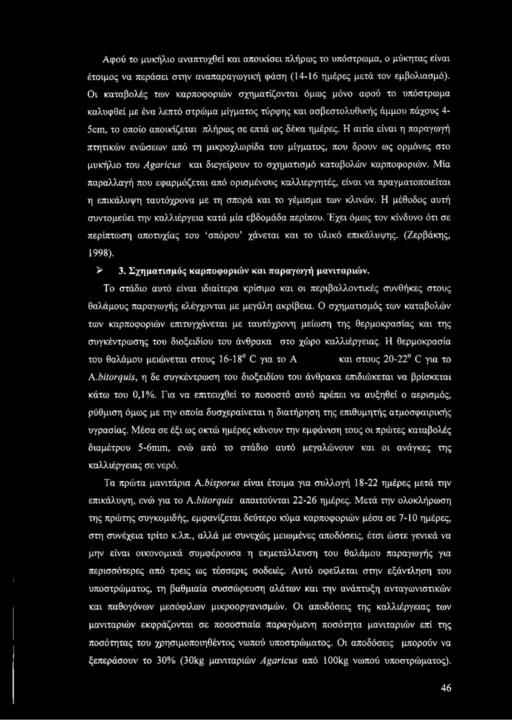 ημέρες. Η αιτία είναι η παραγωγή πτητικών ενώσεων από τη μικροχλωρίδα του μίγματος, που δρουν ως ορμόνες στο μυκήλιο του Agaricus και διεγείρουν το σχηματισμό καταβολών καρποφοριών.