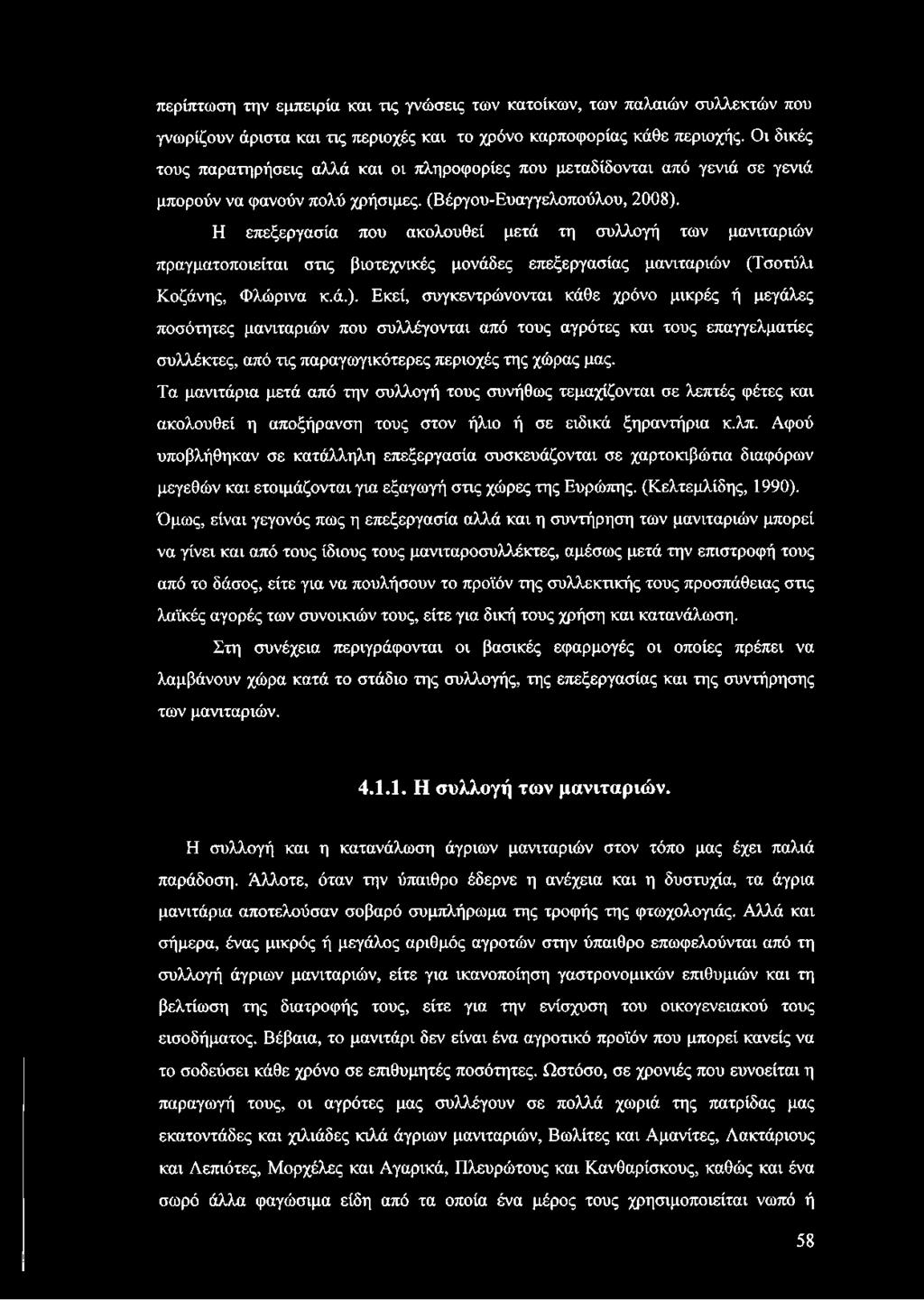 Η επεξεργασία που ακολουθεί μετά τη συλλογή των μανιταριών πραγματοποιείται στις βιοτεχνικές μονάδες επεξεργασίας μανιταριών (Τσοτύλι Κοζάνης, Φλώρινα κ.ά.).