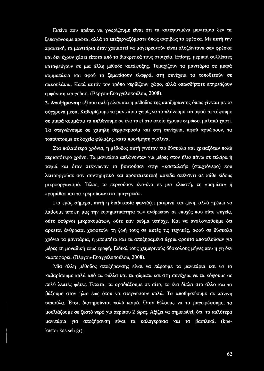 Επίσης, μερικοί συλλέκτες καταφεύγουν σε μια άλλη μέθοδο κατάψυξης. Τεμαχίζουν τα μανιτάρια σε μικρά κομματάκια και αφού τα ζεματίσουν ελαφρά, στη συνέχεια τα τοποθετούν σε σακουλάκια.