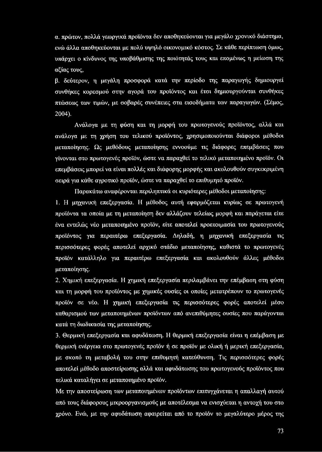 δεύτερον, η μεγάλη προσφορά κατά την περίοδο της παραγωγής δημιουργεί συνθήκες κορεσμού στην αγορά του προϊόντος και έτσι δημιουργούνται συνθήκες πτώσεως των τιμών, με σοβαρές συνέπειες στα
