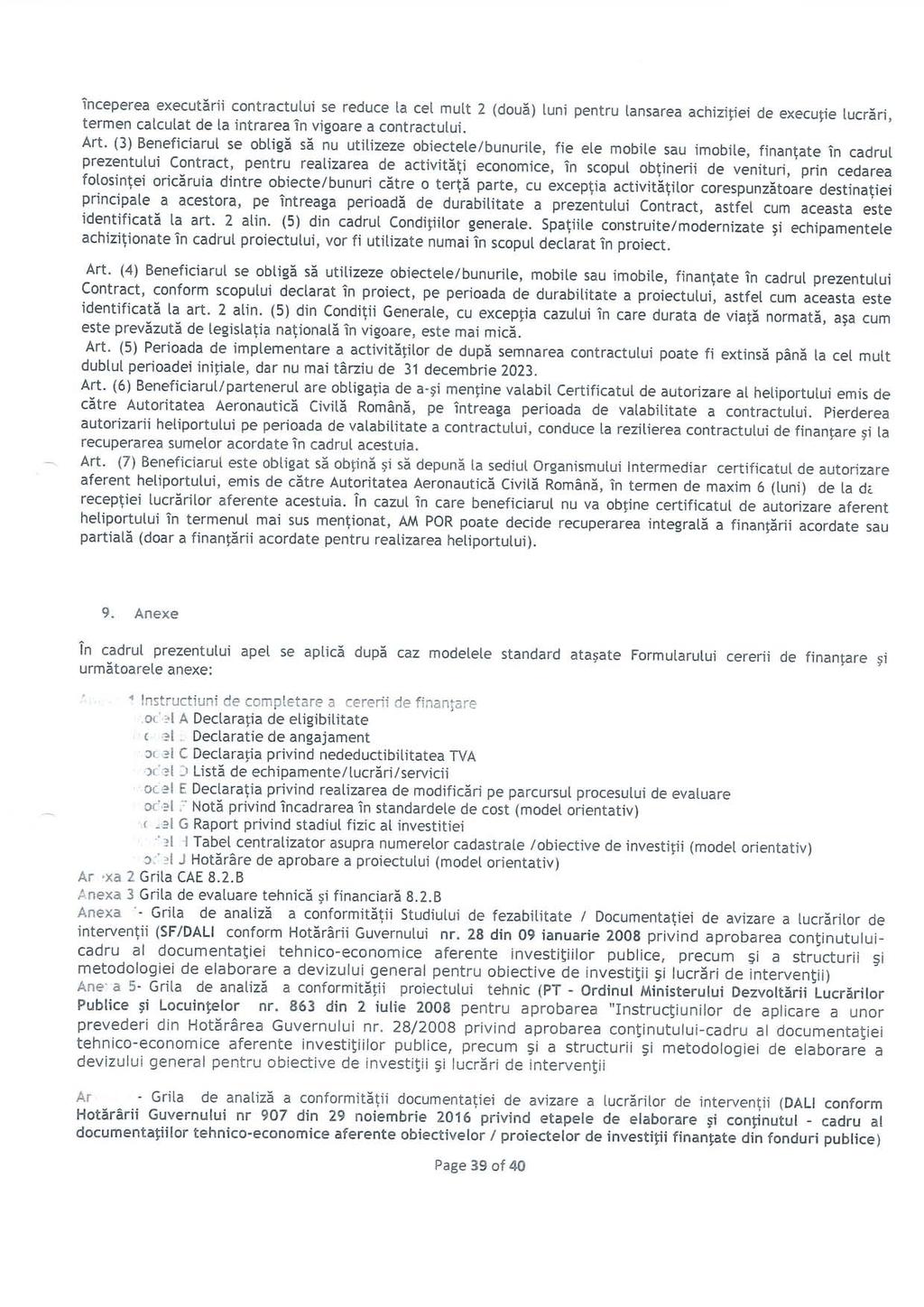 Tnceperea executarii contractului se reduce la eel mult 2 (doua) luni pentru lansarea achizitiei de executie lucrari, termen catculat de la intrarea in vigoare a contractului. Art.