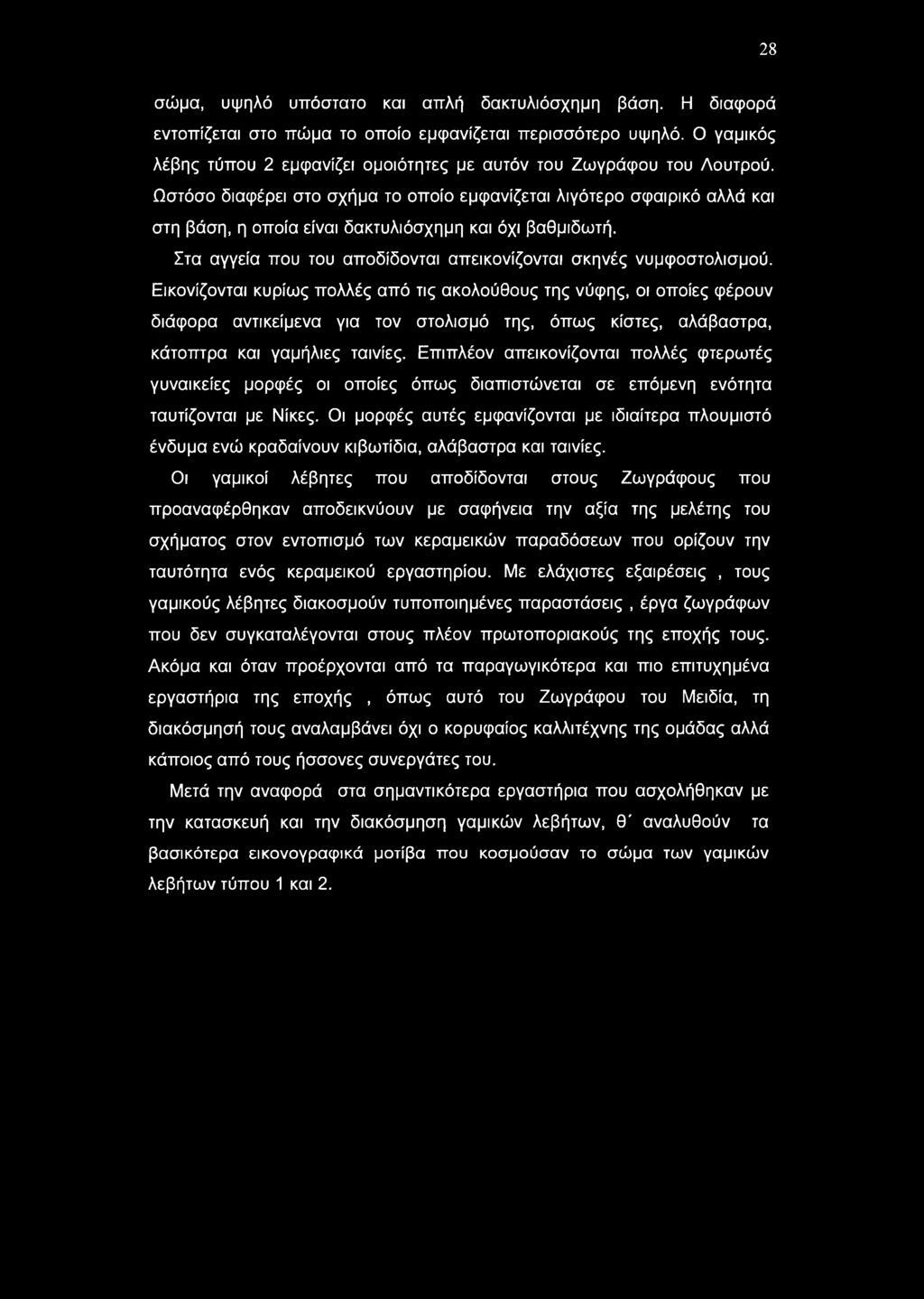 Ωστόσο διαφέρει στο σχήμα το οποίο εμφανίζεται λιγότερο σφαιρικό αλλά και στη βάση, η οποία είναι δακτυλιόσχημη και όχι βαθμιδωτή. Στα αγγεία που του αποδίδονται απεικονίζονται σκηνές νυμφοστολισμού.