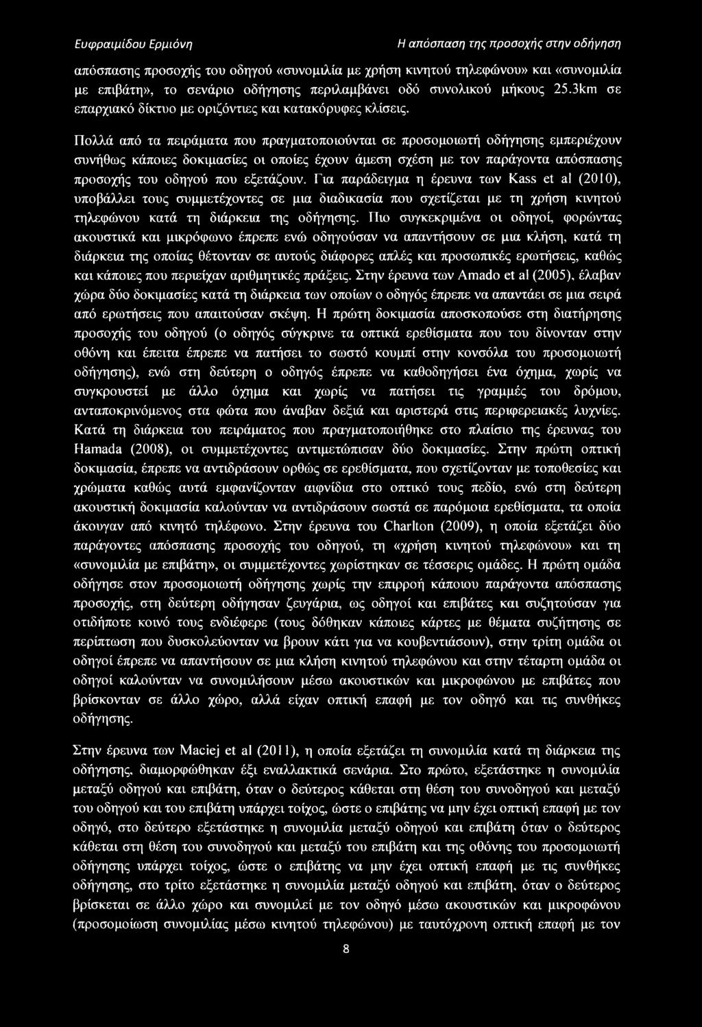 Πολλά από τα πειράματα που πραγματοποιούνται σε προσομοιωτή οδήγησης εμπεριέχουν συνήθως κάποιες δοκιμασίες οι οποίες έχουν άμεση σχέση με τον παράγοντα απόσπασης προσοχής του οδηγού που εξετάζουν.