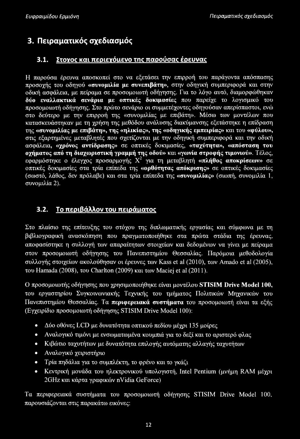 και στην οδική ασφάλεια, με πείραμα σε προσομοιωτή οδήγησης. Για το λόγο αυτό, διαμορφώθηκαν δύο εναλλακτικά σενάρια με οπτικές δοκιμασίες που παρείχε το λογισμικό του προσομοιωτή οδήγησης.