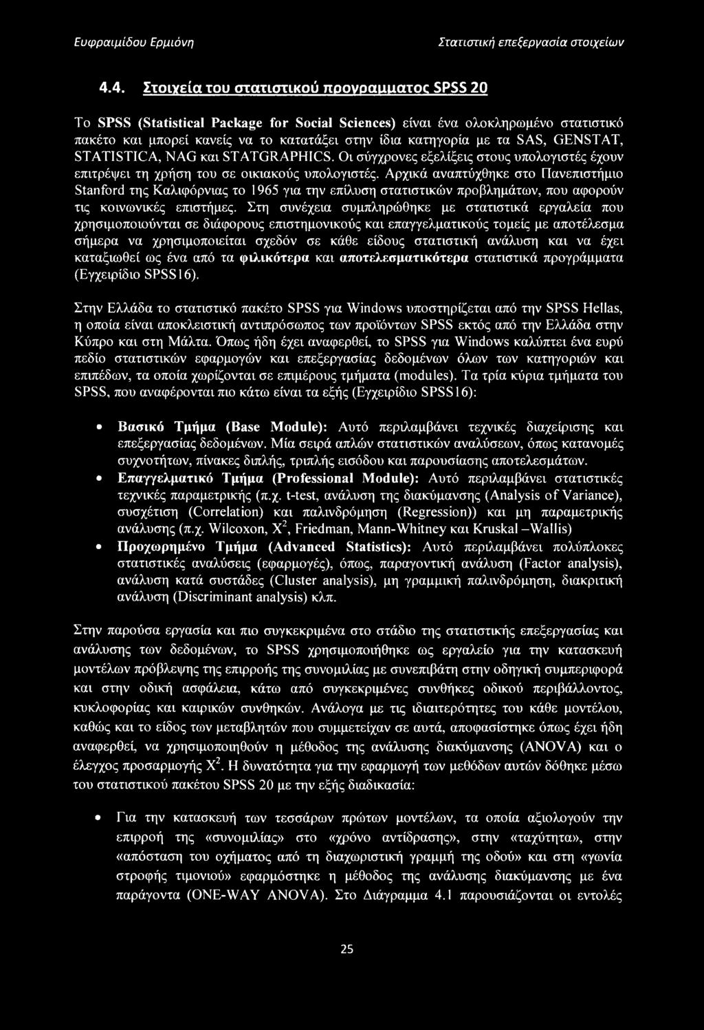 τα SAS, GENSTAT, STATISTICA, NAG και STATGRAPHICS. Οι σύγχρονες εξελίξεις στους υπολογιστές έχουν επιτρέψει τη χρήση του σε οικιακούς υπολογιστές.
