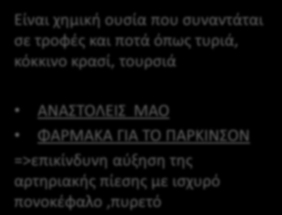 ΤΡΟΦΕΣ ΠΟΥ ΠΕΡΙΕΧΟΥΝ ΤΥΡΑΜΙΝΗ Είναι χημική ουσία που συναντάται σε τροφές και ποτά όπως τυριά, κόκκινο κρασί,