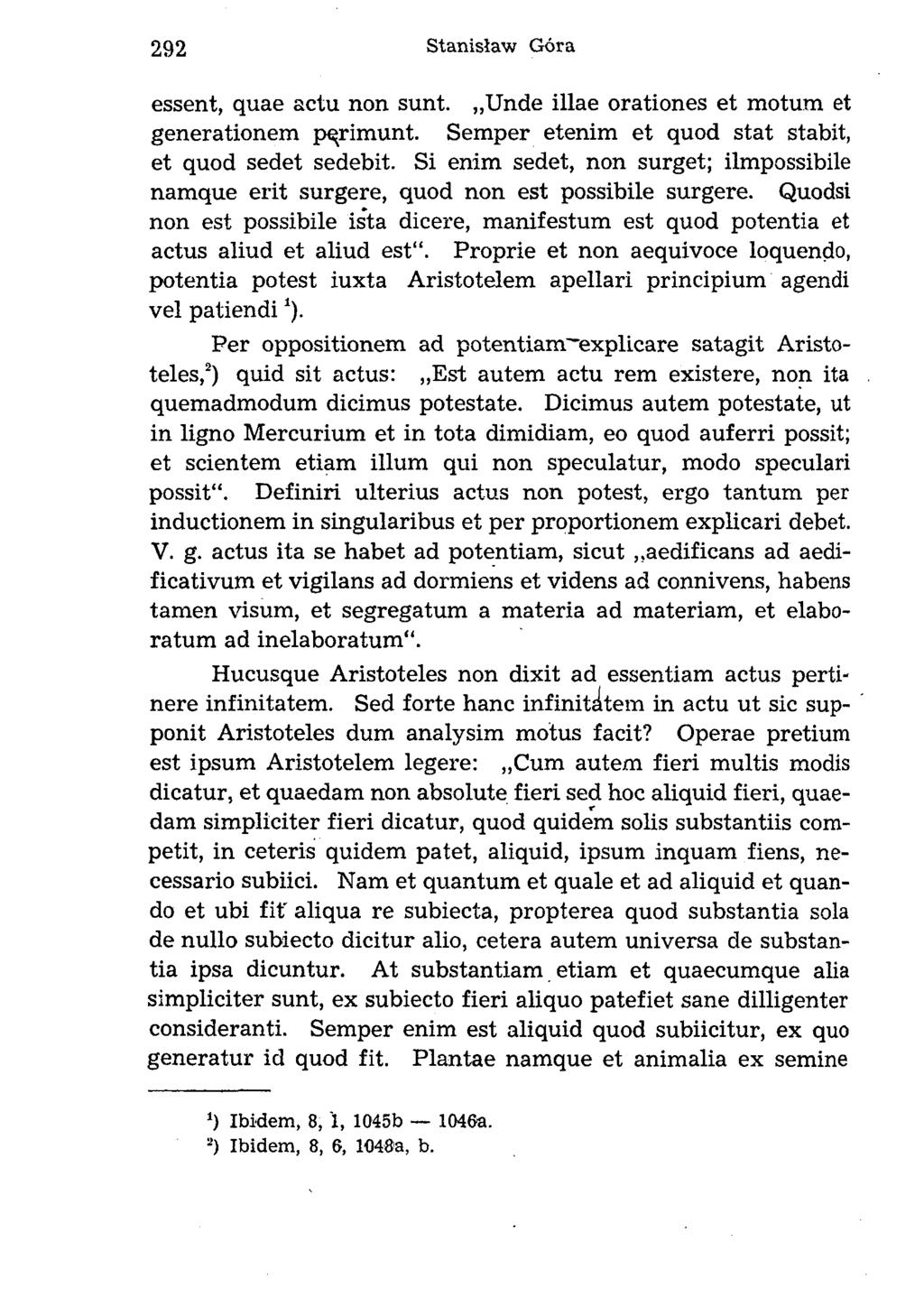 essent, quae actu non sunt. Unde illae orationes et motum et generationem pqrimunt. Semper etenim et quod stat stabit, et quod sedet sedebit.
