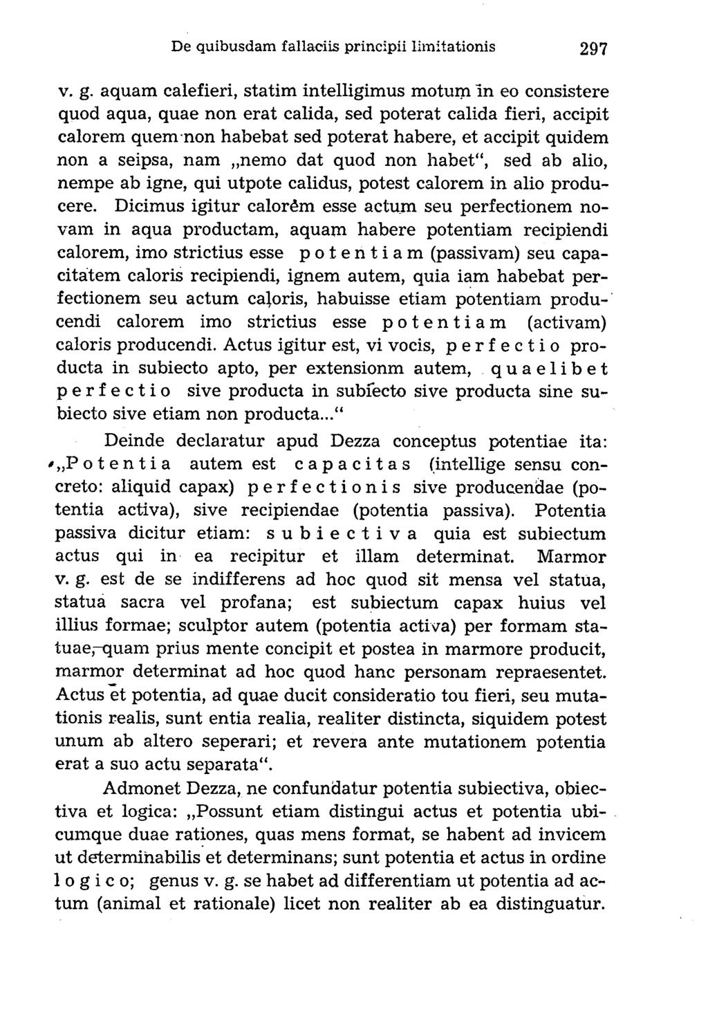 v. g. aquam calefieri, statim intelligimus motum in eo consistere quod aqua, quae non erat calida, sed poterat calida fieri, accipit calorem quem non habebat sed poterat habere, et accipit quidem non