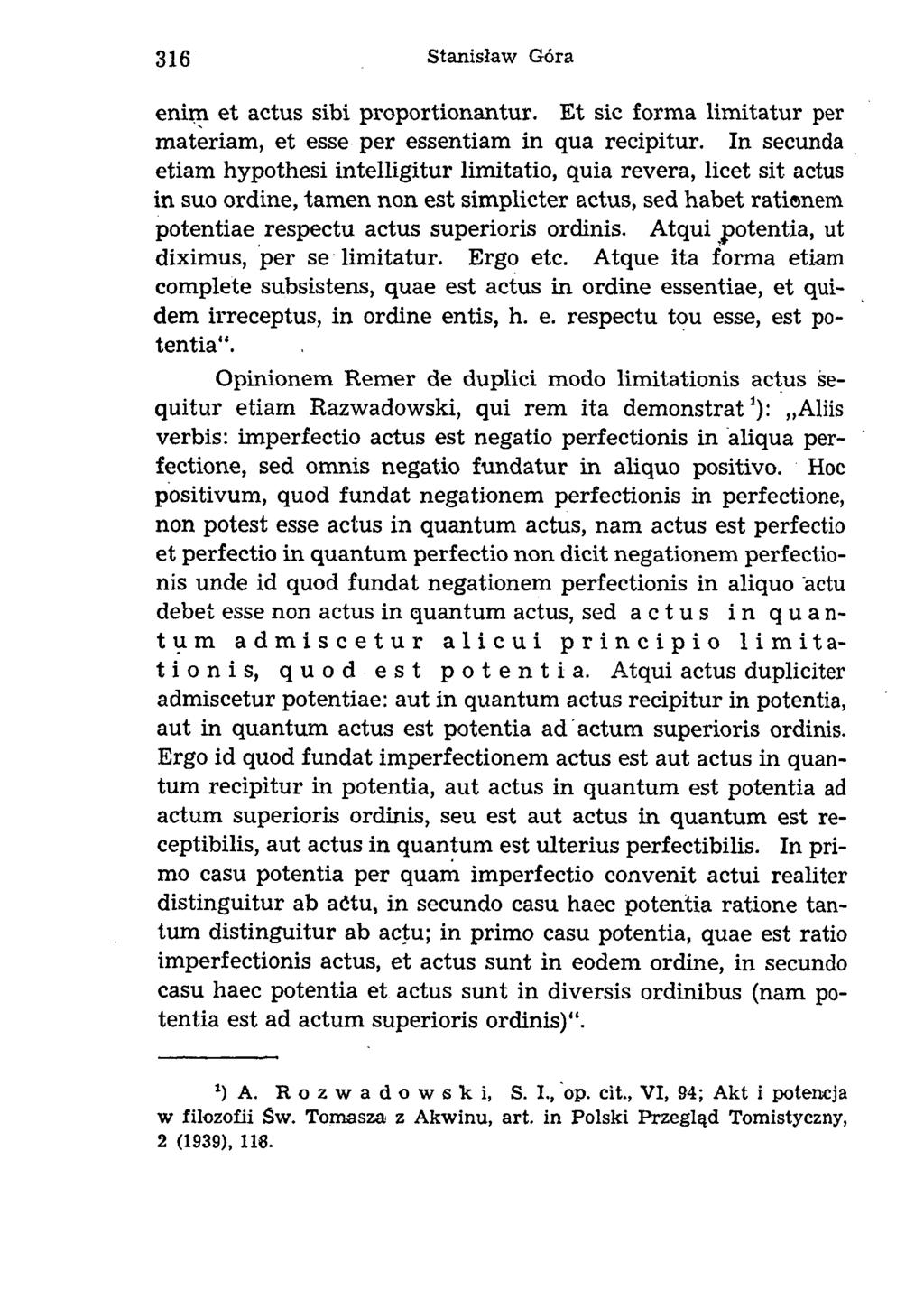 enim et actus sibi proportionantur. Et sic forma limitatur per materiam, et esse per essentiam in qua recipitur.